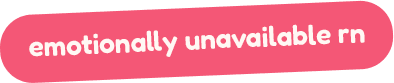 emotionally unavailable rn